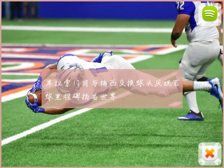 库拉索门将与梅西交换球衣庆祝百球里程碑扬名世界
