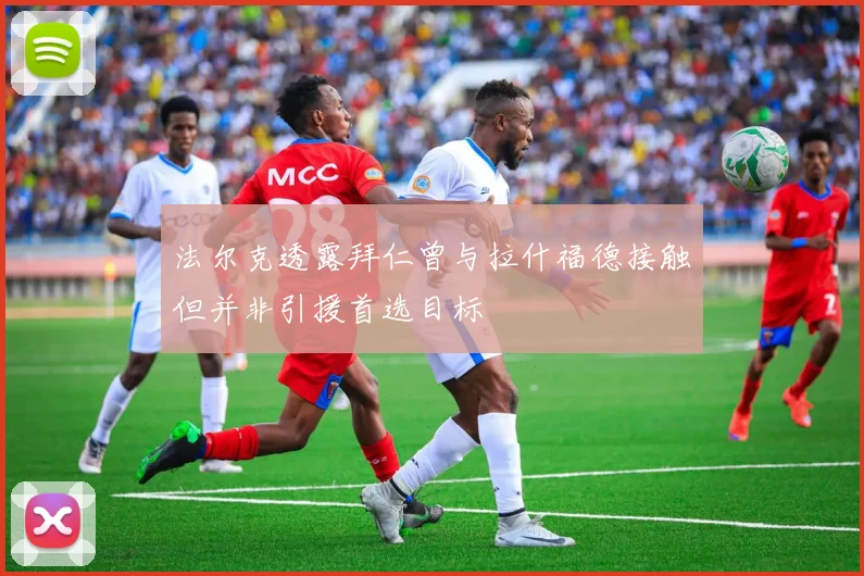 法尔克透露拜仁曾与拉什福德接触但并非引援首选目标